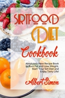 SIRTFOOD DIET COOKBOOK: Absolutely New Recipe Book to Burn Fat and Lose Weight. Start Your Sirt Diet and Enjoy Tasty Life! B08S2S3N9X Book Cover