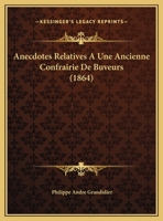 Anecdotes Relatives A Une Ancienne Confrairie De Buveurs (1864) 116228336X Book Cover