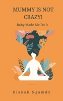 Mummy is NOT Crazy!: Baby Made Me Do It B0DYVB8DTJ Book Cover
