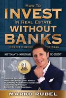 How To Invest In Real Estate Without Banks: No Credit Checks - No Tenants 1522810404 Book Cover