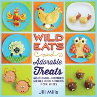 Wild Eats and Adorable Treats: 40 Animal-Inspired Meals and Snacks for Kids 1634503414 Book Cover