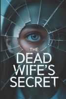 The Dead Wife's Secret: A totally gripping and addictive psychological thriller with a jaw-dropping twist. B0FMR6YNDN Book Cover