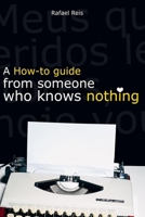 A How-to Guide From Someone Who Knows Nothing B0CKSZJ2TN Book Cover
