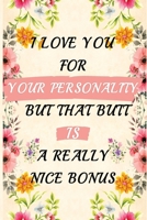 I Love You for Your Personality but That Butt Is a Really Nice Bonus : Valentines Day Gift Journal, Funny Valentines Day Gift, Romantic Valentines Day Gift, 1659105595 Book Cover