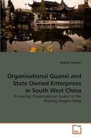 Organisational Guanxi and State Owned Enterprises in South West China: Producing Organisational Guanxi at the Roaring Dragon Hotel 3639230574 Book Cover