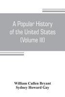 A popular history of the United States, from the first discovery of the western hemisphere by the Northmen, to the end of the civil war. Preceded by a ... the age of the mound builders (Volume III) 9353804868 Book Cover