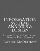 Information Systems Analysis & Design: Lecture Notes & Supplements: Black & White Edition 1466228822 Book Cover