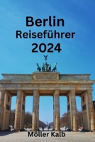 Berlin Reiseführer 2024: Entdecken Sie die reiche Kunst, Kultur und Geschichte Berlins Finden Sie heraus, wo Sie übernachten, was Sie essen und B0CQ8N72LY Book Cover
