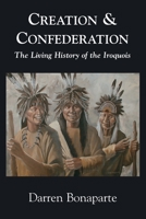 Creation and Confederation: The Living History of the Iroquois 0973932201 Book Cover