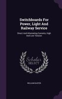 Switchboards for Power, Light and Railway Service: Direct and Alternating Currents, High and Low Tension 1347741364 Book Cover
