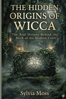 The Hidden Origins of Wicca: The Real History Behind the Birth of the Modern Craft B0H68KGC6P Book Cover