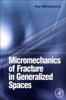 Micromechanics of Fracture in Generalized Spaces 008045318X Book Cover