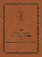 The Unabbreviated Horologion or Book of the Hours: Brown Cover 0884653714 Book Cover