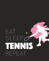 Eat Sleep Tennis Repeat: College Lined Notebook, Log, Diary & Journal - Gift for Girls, Teens, Women and Tennis Lover (8 x10 120 Pages) 1096669676 Book Cover