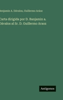 Carta dirigida por D. Banjamin a. Dávalos al Sr. D. Guillermo Araoz (Spanish Edition) 3563938636 Book Cover