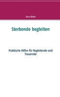Sterbende begleiten: Praktische Hilfen für Begleitende und Trauernde 3744896366 Book Cover