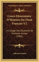 Cours Elementaire D'Histoire Du Droit Francais V2: A L'Usage Des Etudiants De Premiere Annee (1905) 116044854X Book Cover