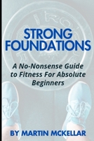 Strong Foundations: A No-Nonsense Guide to Fitness for Absolute Beginners B0FH9KQ1ZL Book Cover