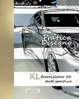 Pratica Disegno - XL Eserciziario 13: Auto Sportive 1540405184 Book Cover