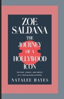 ZOE SALDANA: THE JOURNEY OF A HOLLYWOOD ICON: The Rise, Legacy, and Impact of a Trailblazing Actress B0DSSHHWC4 Book Cover