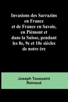 Invasions des Sarrazins en France; et de France en Savoie, en Piémont et dans la Suisse, pendant les 8e, 9e et 10e siècles de notre ère (French Edition) 9364736915 Book Cover