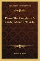 Pierce The Ploughman's Crede, About 1394 A.D. 1248440714 Book Cover