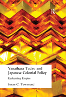 Yanihara Tadao and Japanese Colonial Policy: Redeeming Empire (Curzon Studies in East Asia) 1138987395 Book Cover