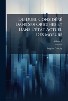 Du Duel Consid�r� Dans Ses Origines Et Dans L'�tat Actuel Des Moeurs, Volume 1 1142813983 Book Cover
