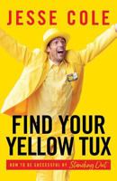 Find Your Yellow Tux: How to Be Successful by Standing Out 161961846X Book Cover