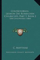Controversen-Lexikon Des Romischen Civilrechts, Part 3, Book 2: Der Civilprozess (1864) 1160883572 Book Cover