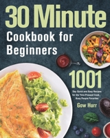 30 Minute Cookbook for Beginners: 1001 Day Quick and Easy Recipes for the Time-Pressed Cook, Busy People Favorites 1639352481 Book Cover