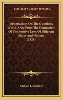 Dissertations on the Questions which Arise from the Contrariety of the Positive Laws of Different St 1018960562 Book Cover
