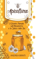 Apicoltura: Il Grande Manuale sull'Allevamento e la Salute delle Api. Costruisci la tua Colonia di Api, Produci il tuo Miele e Contribuisci alla loro Salvaguardia B092PB9CB9 Book Cover