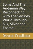 Soma And The Andaman Way: Reconnecting with The Sensory World Through Silk, Silver and Enamel B0HBMJQ7N9 Book Cover