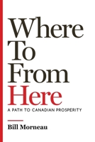 Where To from Here: A Path to Canadian Prosperity 1770417141 Book Cover