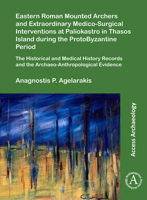 Eastern Roman Mounted Archers and Extraordinary Medico-Surgical Interventions at Paliokastro in Thasos Island During the Protobyzantine Period: The Historical and Medical History Records and the Archa 1789696011 Book Cover