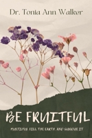 Be Fruitful: The Call to Multiply What God Has Placed in Your Hands B0GVJ8XLZL Book Cover