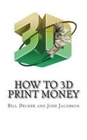 How To 3D Print Money: Second Edition 1492337242 Book Cover