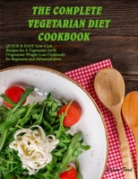 The Complete Vegetarian Diet Cookbook: QUICK and EASY Low-Carb Recipes for A Vegetarian 1oo% (Vegetarian Weight Loss Cookbook) for Beginners and Advanced users. 1801917698 Book Cover