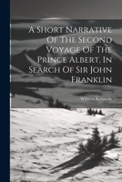 A Short Narrative Of The Second Voyage Of The Prince Albert, In Search Of Sir John Franklin 1022552961 Book Cover