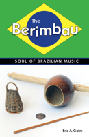 The Berimbau: Soul of Brazilian Music 161703195X Book Cover