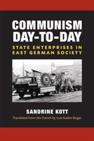 Communism Day-to-Day: State Enterprises in East German Society 0472118714 Book Cover