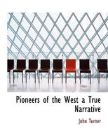 Pioneers of the West a True Narrative 1016949596 Book Cover