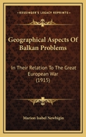 Geographical Aspects of Balkan Problems in Their Relation to the Great European War 1120623839 Book Cover