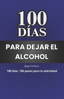 100 días para dejar el alcohol: 100 días, 100 pasos para la sobriedad (Spanish Edition) B0DYNXRJX8 Book Cover