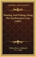 Hunting And Fishing Along The Northwestern Line 1104769220 Book Cover