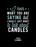 I Hear What You Are Saying I Really Just Want To Talk About Candles 2020 Planner: Candles Fan 2020 Calendar, Funny Design, 2020 Planner for Candles Lover, Christmas Gift for Candles Lover 1674919301 Book Cover