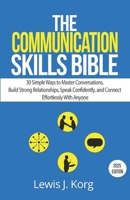 The Communication Skills Bible: 30 Simple Ways to Master Conversations, Build Strong Relationships, Speak Confidently, and Connect Effortlessly With Anyone B0FTFBLLB5 Book Cover