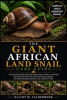 THE GIANT AFRICAN LAND SNAIL CARE GUIDE: The Essential Guide to Raising Healthy Giant African Land Snails with Practical Advice on Enclosure Setup, ... Breeding, Behavior, and Long-Term Care B0HD7R65FX Book Cover