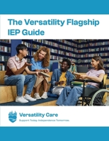 The Versatility Flagship IEP Guide & Workbook: Support Today, Independence Tomorrow Edition: A Step-by-Step Guide to Reading, Understanding, and Using Every Section of the IEP; From Referral to Result B0FWK65R5G Book Cover